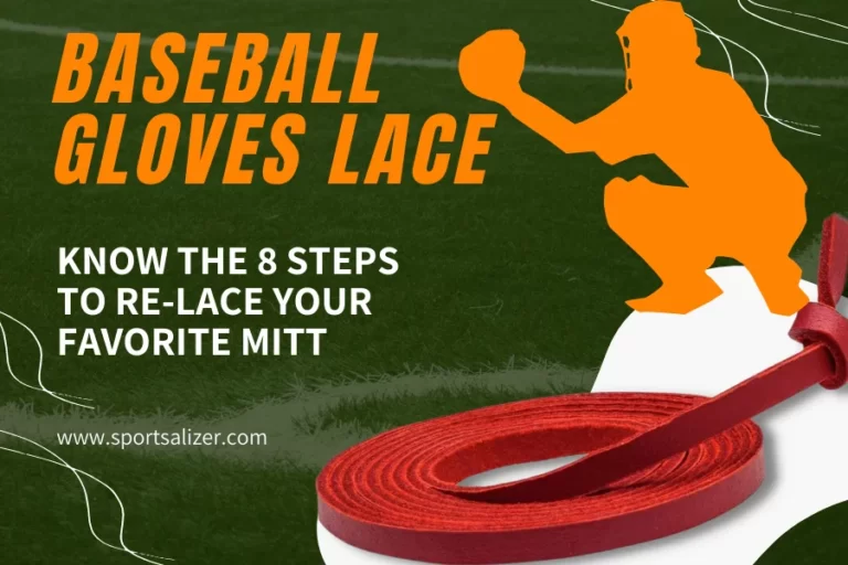 Baseball Gloves Lace: Know the 8 Steps to Re-lace Your Favorite Mitt