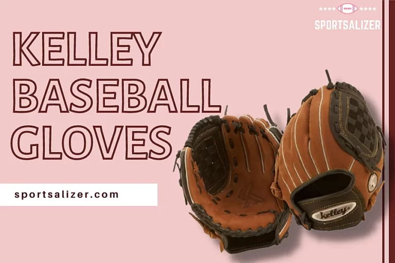 Kelley Baseball Gloves: Give those Tough Hands the Comfort they Deserve