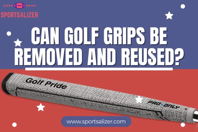 Can Golf Grips be Removed and Reused? Learn the Best 2 ways