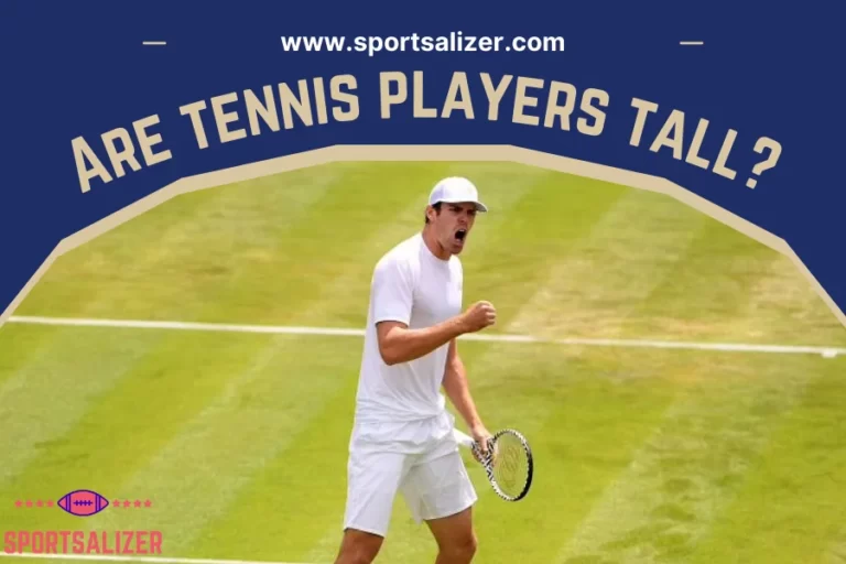 Why Tennis Players are Tall? : The 2 Reasons You Need to Know Now!