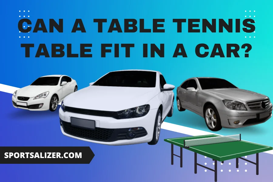 Can a Table Tennis table fit in a car