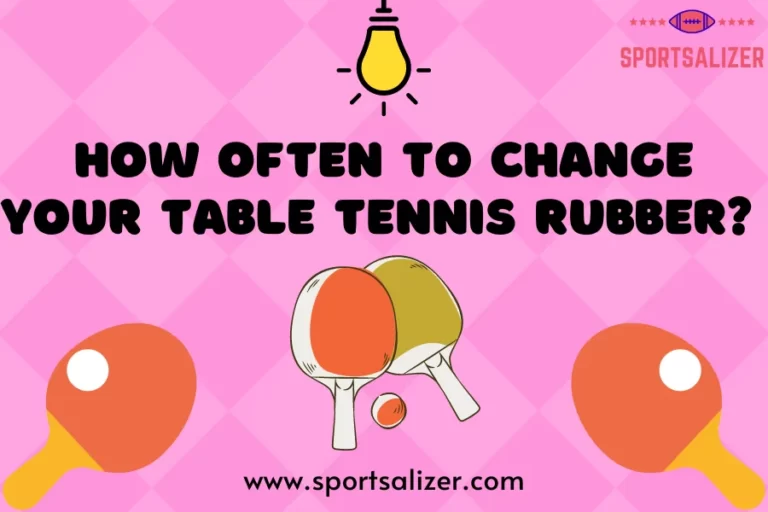 How Often to Change Your Table Tennis Rubber? Know the Right Time for Changing!!