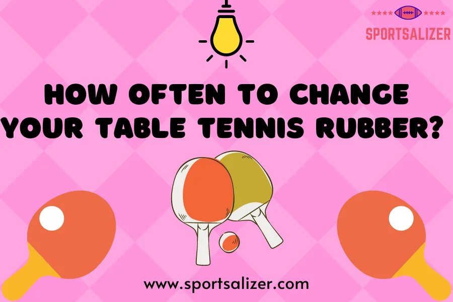 change your table tennis rubber