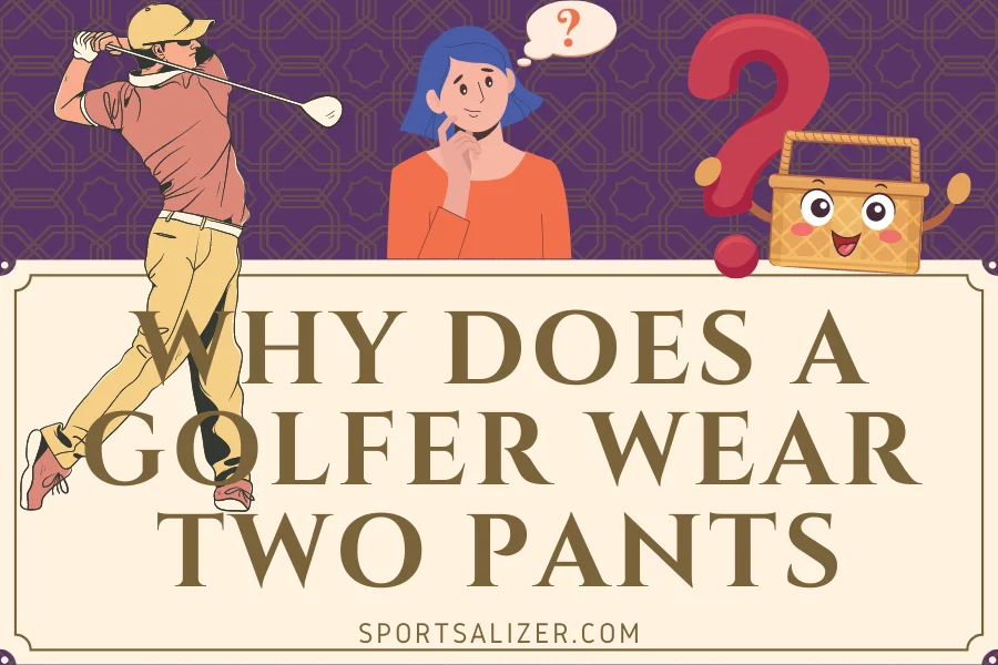 why does a golfer wear two pants