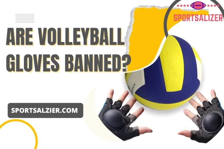 Are Volleyball Gloves Banned? Is it illegal? (+2 Major Roles)
