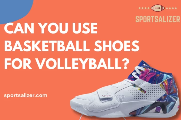Can you use basketball shoes for volleyball? Answer is interesting