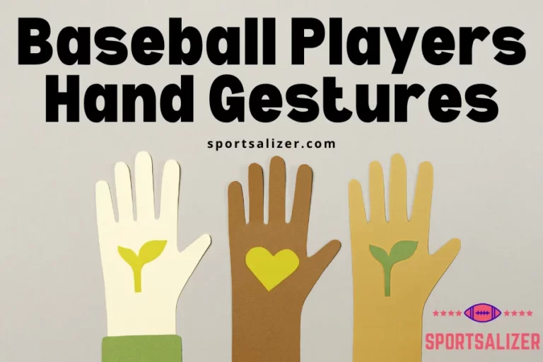 Baseball Players Hand Gestures(10 Gestures You Must Know For Better Understanding Of The Game)