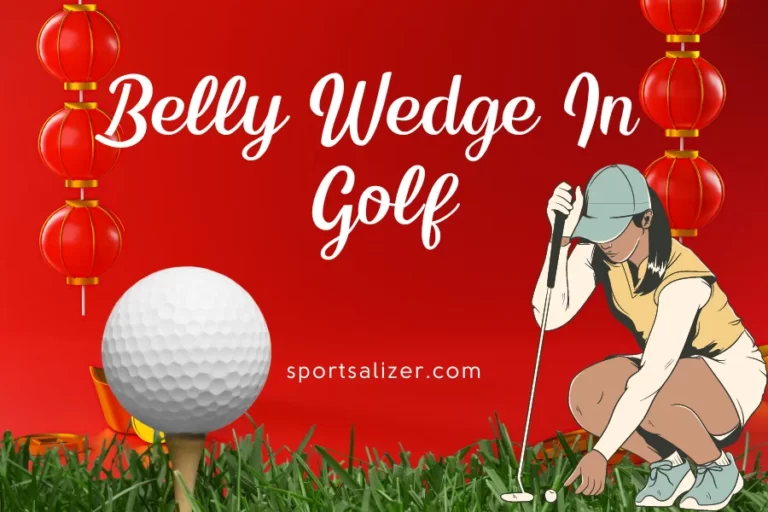 Belly Wedge In Golf (4 Easy Steps To Master The Trick)