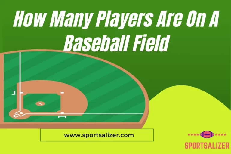 How Many Players Are On A Baseball Field? 9 Or More, Easy To Remember.