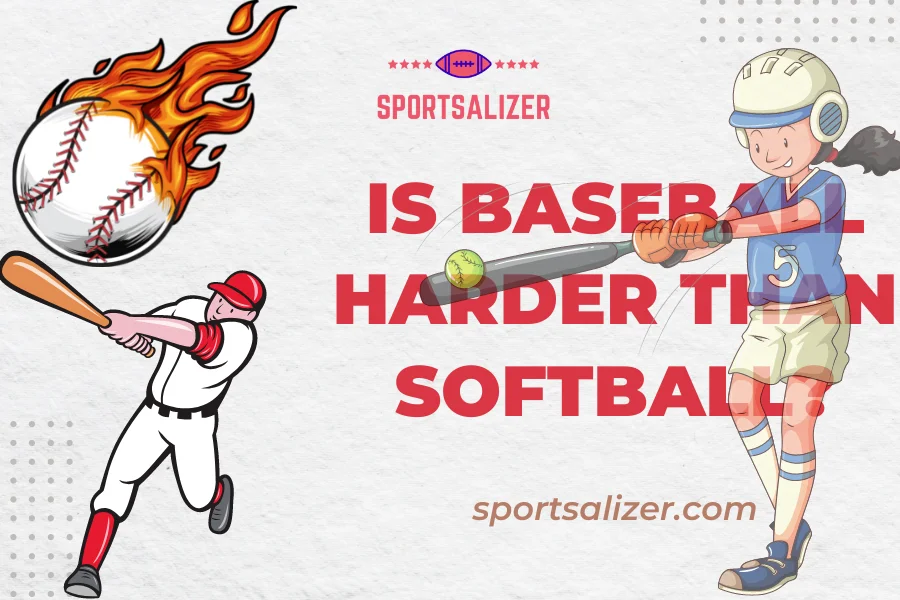 Is Baseball Harder Than Softball